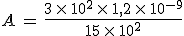 A\,=\,\frac{3\,\times  \,10^2\,\times  \,1%2C2\,\times  \,10^{-9}}{15\,\times  \,10^2}