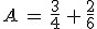 A = \frac{3}{4} + \frac{2}{6}