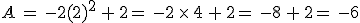 A\,=\,-2(2)^2\,%2B\,2%0D%0A=\,-2\,\times  \,4\,%2B\,2%0D%0A=\,-8\,%2B\,2%0D%0A=\,-6