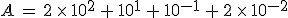 A\,=\,2\,\times  \,10^2\,%2B\,10^1\,%2B\,10^{-1}\,%2B\,2\,\times  \,10^{-2}