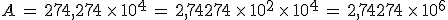 A\,=\,274%2C274\,\times  \,10^4\,=\,2%2C74274\,\times  \,10^2\,\times  \,10^4\,=\,2%2C74274\,\times  \,10^6