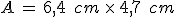 A\,=\,6%2C4\,\%2C\,cm\,\times  \,4%2C7\,\%2C\,cm