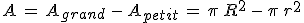 A\,=\,A_{grand}\,-\,A_{petit}\,=\,\pi\,R^2\,-\,\pi\,r^2