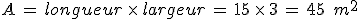 A\,=\,longueur\,\times  \,largeur\,=\,15\,\times  \,3\,=\,45\,\%2C\,m^2