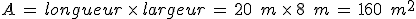 A\,=\,longueur\,\times  \,largeur\,=\,20\,\%2C\,m\,\times  \,8\,\%2C\,m\,=\,160\,\%2C\,m^2