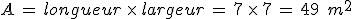A\,=\,longueur\,\times  \,largeur\,=\,7\,\times  \,7\,=\,49\,\%2C\,m^2