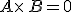 A\times  \,B=0