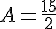 A = \frac{15}{2}