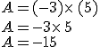 A=(-3)\times  \,(+5)\\A=-3\times  \,5\\A=-15
