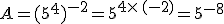 A=(5^4)^{-2}=5^{4\times  \,(-2)}=5^{-8}