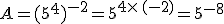 A=(5^4)^{-2}=5^{4\times   (-2)}=5^{-8}