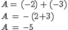 A=\,(-2)\,+\,(-3)\\A\,=\,-\,(2+3)\\A\,=\,-5