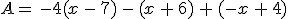 A=\,-4(x\,-\,7)\,-\,(x\,%2B\,6)\,%2B\,(-x\,%2B\,4)