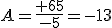A=\frac{+65}{-5}=-13