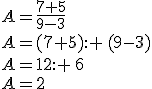 A=\frac{7+5}{9-3}\\A=(7+5):  (9-3)\\A=12:  6\\A=2