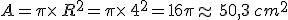 A=\pi\times  \,R^2=\pi\times  \,4^2=16\pi\approx\,50,3\,cm^2