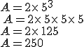 A=2\times  \,5^3\\\,A=2\times  \,5\times  \,5\times  \,5\\A=2\times  \,125\\A=250