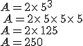 A=2\times   5^3\\ A=2\times   5\times   5\times   5\\A=2\times   125\\A=250