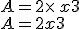 A=2\times  \,x+3\\A=2x+3