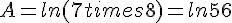 A=ln(7times   8)=ln 56