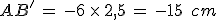 AB'\,=\,-6\,\times  \,2{%2C}5\,=\,-15\,\%2C\,cm