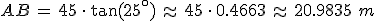 AB\,=\,45\,\cdot\,\tan(25^\circ)\,\approx\,45\,\cdot\,0.4663\,\approx\,20.9835\,\,m