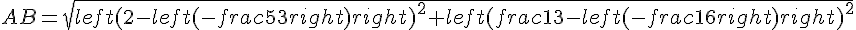 AB=sqrt{left(2-left(-frac{5}{3}right)right)^2+left(frac{1}{3}-left(-frac{1}{6}right)right)^2}