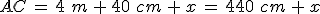 AC\,=\,4\,\,m\,%2B\,40\,\,cm\,%2B\,x\,=\,440\,\,cm\,%2B\,x