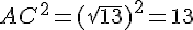 AC^2=(sqrt{13})^2=13