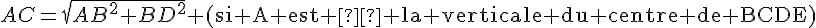 AC=\sqrt{AB^2+BD^2}\text{ (si A est à la verticale du centre de BCDE)}