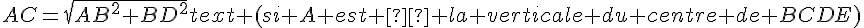 AC=sqrt{AB^2+BD^2}text{ (si A est à la verticale du centre de BCDE)}