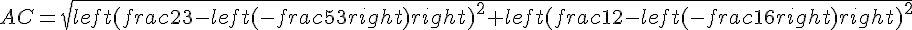 AC=sqrt{left(frac{2}{3}-left(-frac{5}{3}right)right)^2+left(frac{1}{2}-left(-frac{1}{6}right)right)^2}