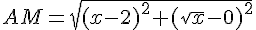AM=sqrt{(x-2)^2+(sqrt{x}-0)^2}