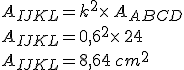 A_{IJKL}=k^2\times   A_{ABCD}\\A_{IJKL}=0,6^2\times   24 \\A_{IJKL}=8,64\,cm^2