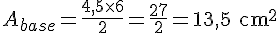 A_{base} = \frac{4{,}5 \times   6}{2} = \frac{27}{2} = 13{,}5 \text{ cm}^2
