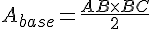 A_{base} = \frac{AB \times   BC}{2}