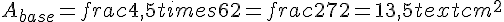A_{base} = frac{4{,}5 times   6}{2} = frac{27}{2} = 13{,}5 text{ cm}^2