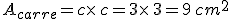 A_{carre}=c\times   c=3\times   3=9\,cm^2