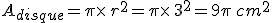 A_{disque}=\pi\times  \,r^2=\pi\times  \,3^2=9\pi\,cm^2