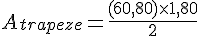 A_{trapeze} = \frac{(6 + 0{,}80) \times   1{,}80}{2}