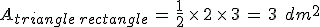 A_{triangle\,rectangle}\,=\,\frac{1}{2}\,\times  \,2\,\times  \,3\,=\,3\,\%2C\,dm^2
