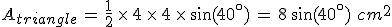 A_{triangle}\,=\,\frac{1}{2}\,\times  \,4\,\times  \,4\,\times  \,\sin(40^\circ)\,=\,8\,\sin(40^\circ)\,\,cm^2