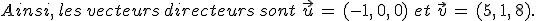 Ainsi%2C\,les\,vecteurs\,directeurs\,sont\,\,\vec{u}\,=\,(-1%2C\,0%2C\,0)\,\,et\,\,\vec{v}\,=\,(5%2C\,1%2C\,8).