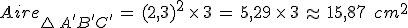 Aire_{\triangle\,A'B'C'}\,=\,(2%2C3)^2\,\times  \,3\,=\,5%2C29\,\times  \,3\,\approx\,15%2C87\,\%2C\,cm^2