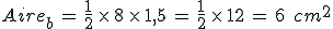 Aire_{b}\,=\,\frac{1}{2}\,\times  \,8\,\times  \,1%2C5\,=\,\frac{1}{2}\,\times  \,12\,=\,6\,\%2C\,cm^2