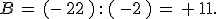 B\,=\,(-\,22\,)\,:\,(\,-2\,)\,=\,+\,11.