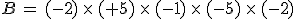 B\,=\,(-2)\,\times  \,(%2B5)\,\times  \,(-1)\,\times  \,(-5)\,\times  \,(-2)