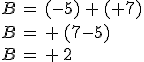 B\,=\,(-5)\,+\,(+7)\\B\,=\,+\,(7-5)\\B\,=\,+\,2