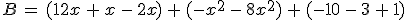 B\,=\,(12x\,%2B\,x\,-\,2x)\,%2B\,(-x^2\,-\,8x^2)\,%2B\,(-10\,-\,3\,%2B\,1)