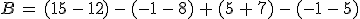 B\,=\,(15\,-\,12)\,-\,(-1\,-\,8)\,%2B\,(5\,%2B\,7)\,-\,(-1\,-\,5)